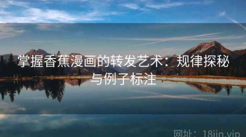 掌握香蕉漫画的转发艺术：规律探秘与例子标注