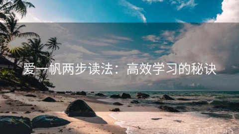 爱一帆两步读法：高效学习的秘诀