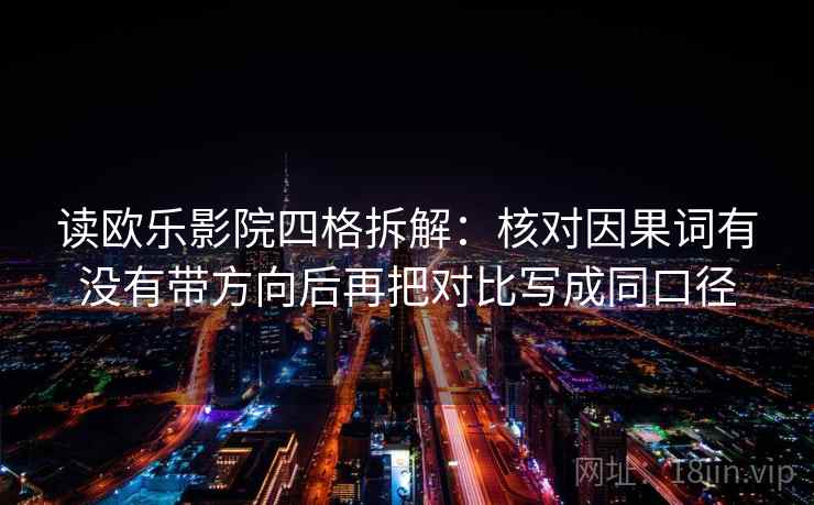 读欧乐影院四格拆解：核对因果词有没有带方向后再把对比写成同口径