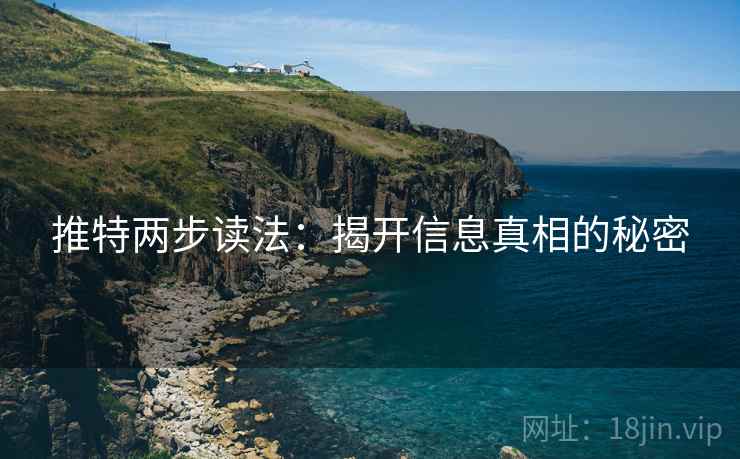 推特两步读法：揭开信息真相的秘密