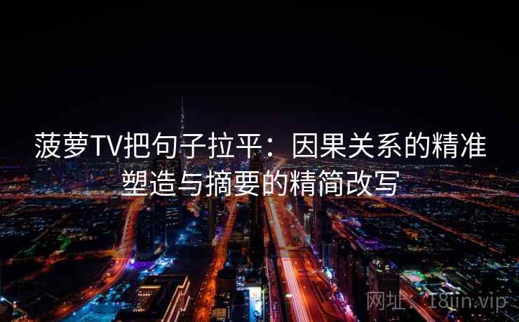 菠萝TV把句子拉平:因果关系的精准塑造与摘要的精简改写 菠萝TV把句子拉平:因果关系的精准塑造与摘要的精简改写